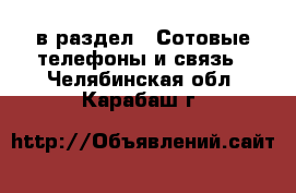  в раздел : Сотовые телефоны и связь . Челябинская обл.,Карабаш г.